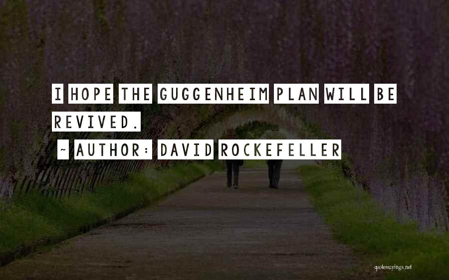 David Rockefeller Quotes: I Hope The Guggenheim Plan Will Be Revived.