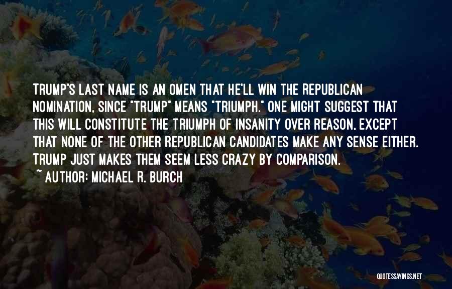 Michael R. Burch Quotes: Trump's Last Name Is An Omen That He'll Win The Republican Nomination, Since Trump Means Triumph. One Might Suggest That