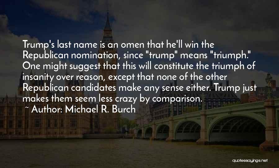 Michael R. Burch Quotes: Trump's Last Name Is An Omen That He'll Win The Republican Nomination, Since Trump Means Triumph. One Might Suggest That