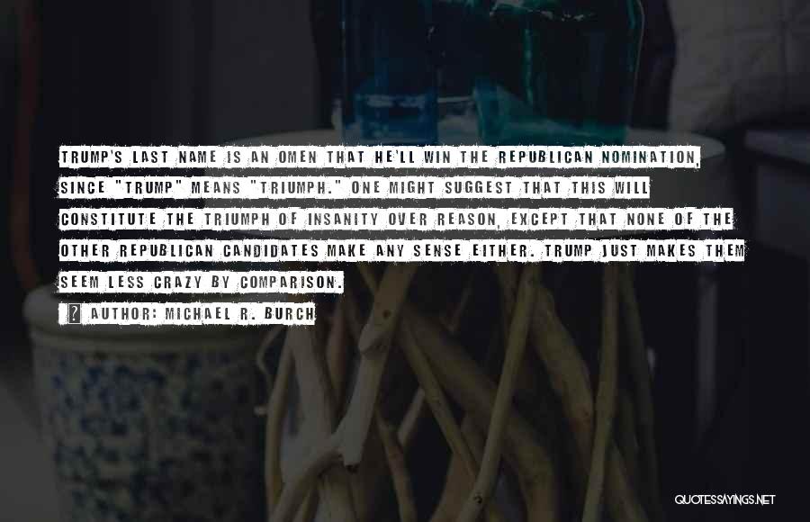 Michael R. Burch Quotes: Trump's Last Name Is An Omen That He'll Win The Republican Nomination, Since Trump Means Triumph. One Might Suggest That