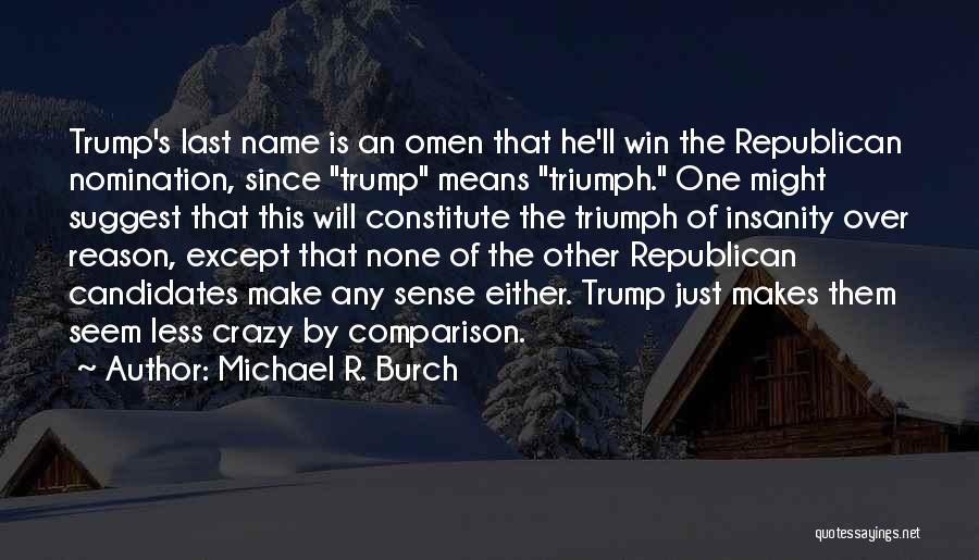 Michael R. Burch Quotes: Trump's Last Name Is An Omen That He'll Win The Republican Nomination, Since Trump Means Triumph. One Might Suggest That