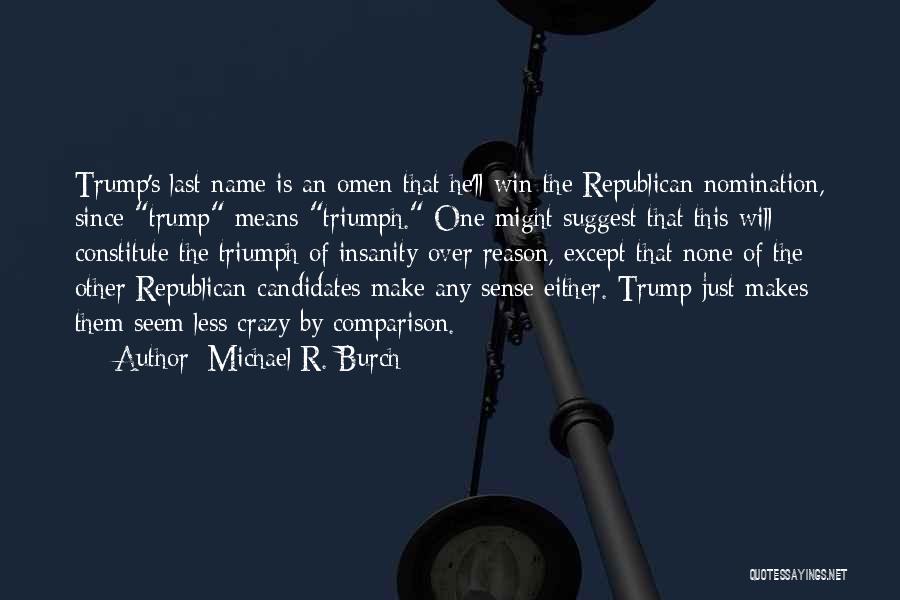 Michael R. Burch Quotes: Trump's Last Name Is An Omen That He'll Win The Republican Nomination, Since Trump Means Triumph. One Might Suggest That