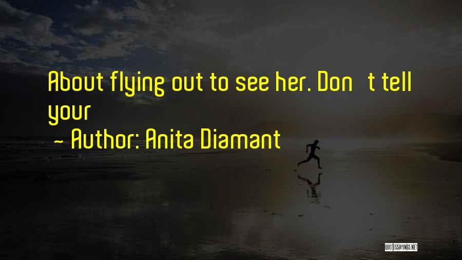 Anita Diamant Quotes: About Flying Out To See Her. Don't Tell Your