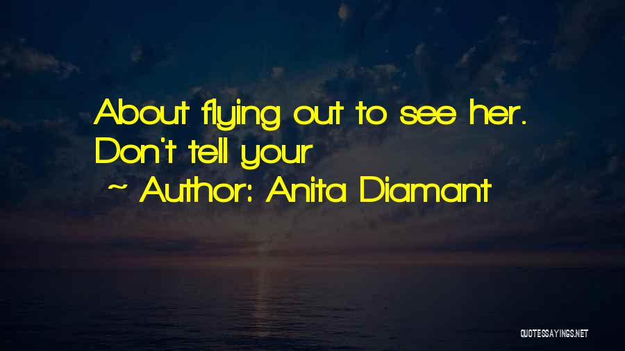 Anita Diamant Quotes: About Flying Out To See Her. Don't Tell Your