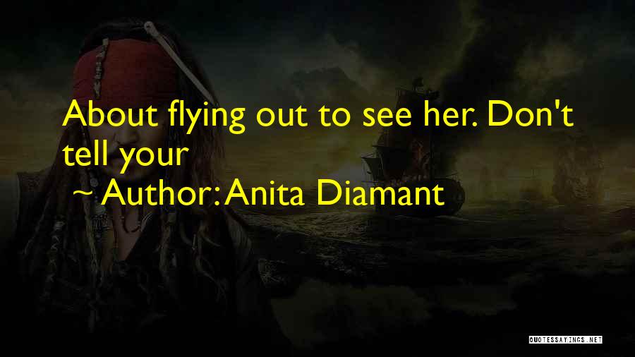 Anita Diamant Quotes: About Flying Out To See Her. Don't Tell Your