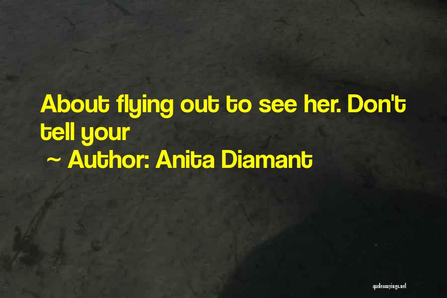 Anita Diamant Quotes: About Flying Out To See Her. Don't Tell Your