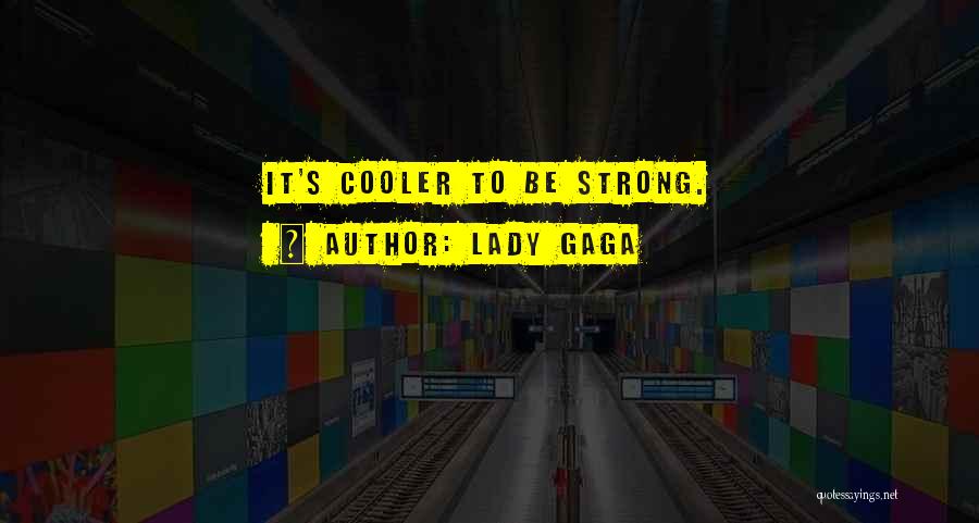 Lady Gaga Quotes: It's Cooler To Be Strong.