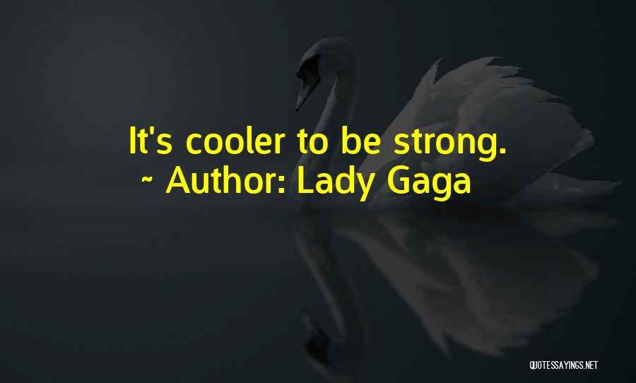Lady Gaga Quotes: It's Cooler To Be Strong.