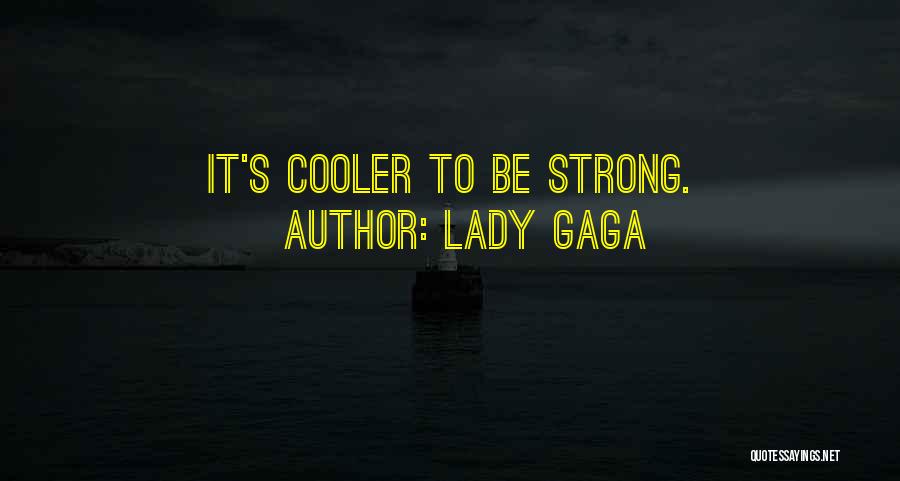 Lady Gaga Quotes: It's Cooler To Be Strong.