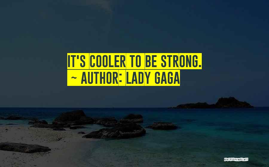 Lady Gaga Quotes: It's Cooler To Be Strong.