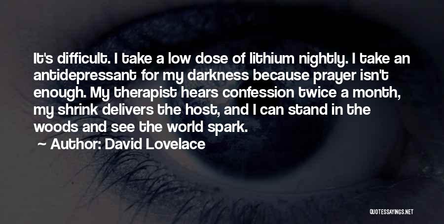 David Lovelace Quotes: It's Difficult. I Take A Low Dose Of Lithium Nightly. I Take An Antidepressant For My Darkness Because Prayer Isn't