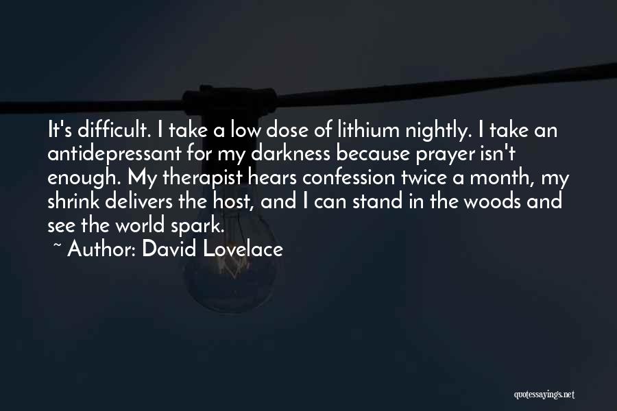 David Lovelace Quotes: It's Difficult. I Take A Low Dose Of Lithium Nightly. I Take An Antidepressant For My Darkness Because Prayer Isn't