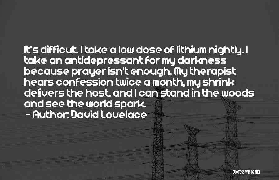 David Lovelace Quotes: It's Difficult. I Take A Low Dose Of Lithium Nightly. I Take An Antidepressant For My Darkness Because Prayer Isn't