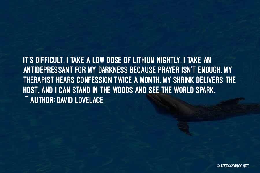 David Lovelace Quotes: It's Difficult. I Take A Low Dose Of Lithium Nightly. I Take An Antidepressant For My Darkness Because Prayer Isn't