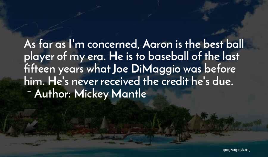 Mickey Mantle Quotes: As Far As I'm Concerned, Aaron Is The Best Ball Player Of My Era. He Is To Baseball Of The