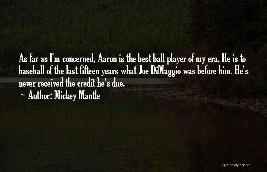 Mickey Mantle Quotes: As Far As I'm Concerned, Aaron Is The Best Ball Player Of My Era. He Is To Baseball Of The