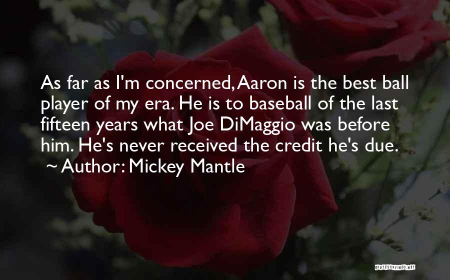 Mickey Mantle Quotes: As Far As I'm Concerned, Aaron Is The Best Ball Player Of My Era. He Is To Baseball Of The