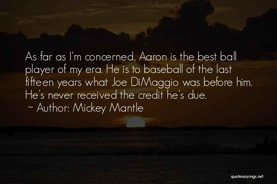 Mickey Mantle Quotes: As Far As I'm Concerned, Aaron Is The Best Ball Player Of My Era. He Is To Baseball Of The