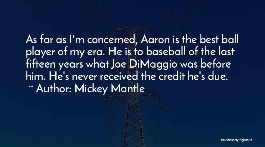 Mickey Mantle Quotes: As Far As I'm Concerned, Aaron Is The Best Ball Player Of My Era. He Is To Baseball Of The