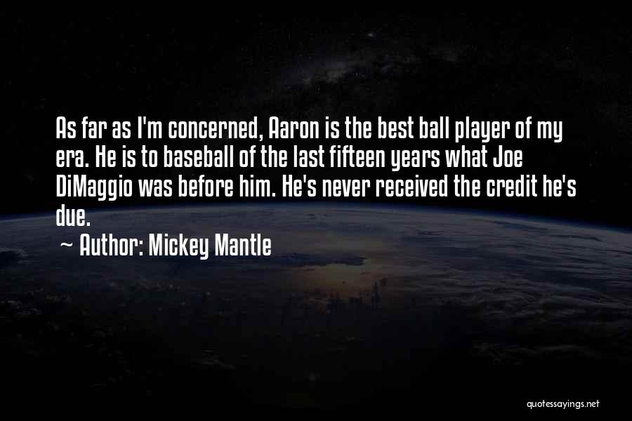 Mickey Mantle Quotes: As Far As I'm Concerned, Aaron Is The Best Ball Player Of My Era. He Is To Baseball Of The