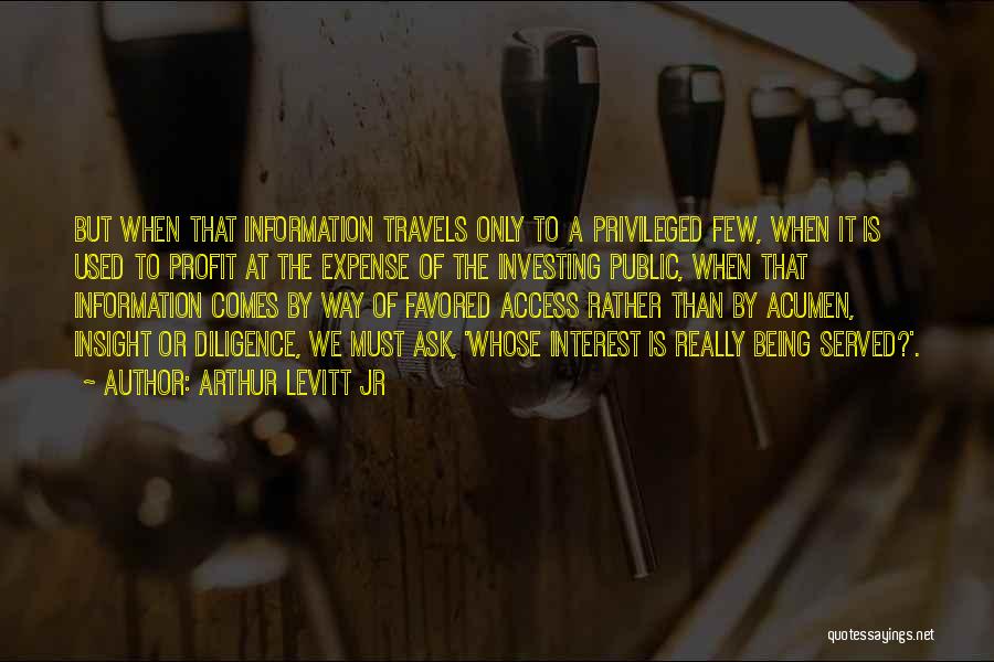 Arthur Levitt Jr Quotes: But When That Information Travels Only To A Privileged Few, When It Is Used To Profit At The Expense Of