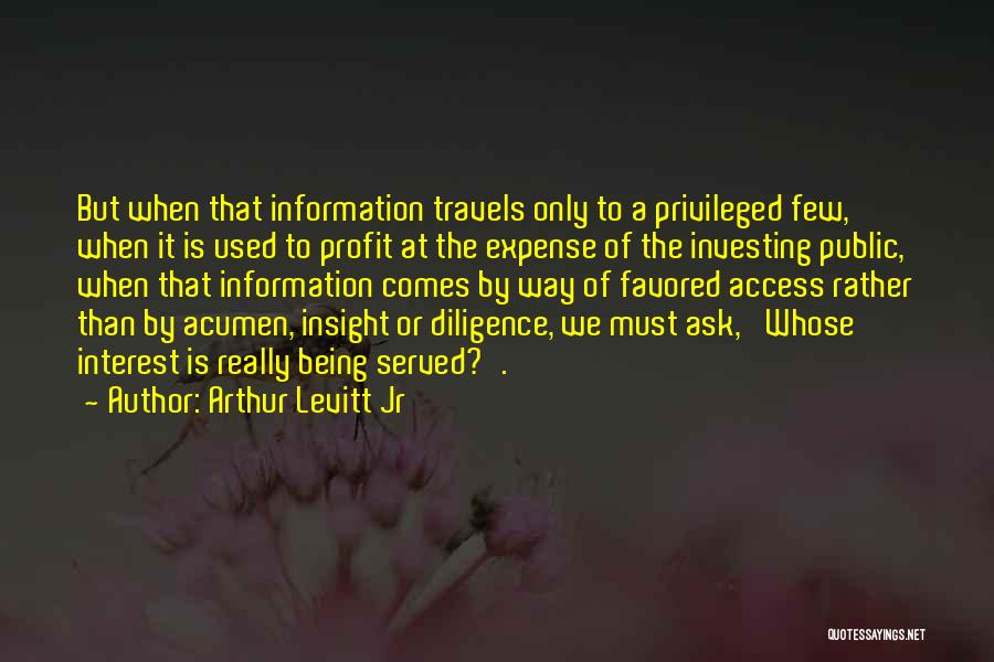 Arthur Levitt Jr Quotes: But When That Information Travels Only To A Privileged Few, When It Is Used To Profit At The Expense Of