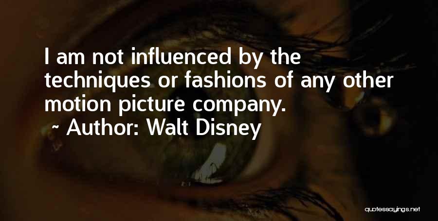 Walt Disney Quotes: I Am Not Influenced By The Techniques Or Fashions Of Any Other Motion Picture Company.