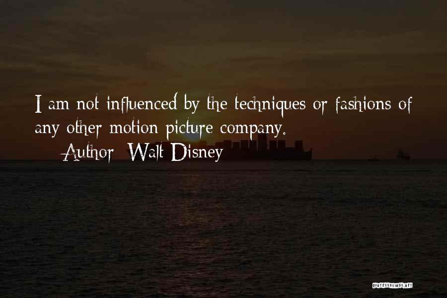 Walt Disney Quotes: I Am Not Influenced By The Techniques Or Fashions Of Any Other Motion Picture Company.