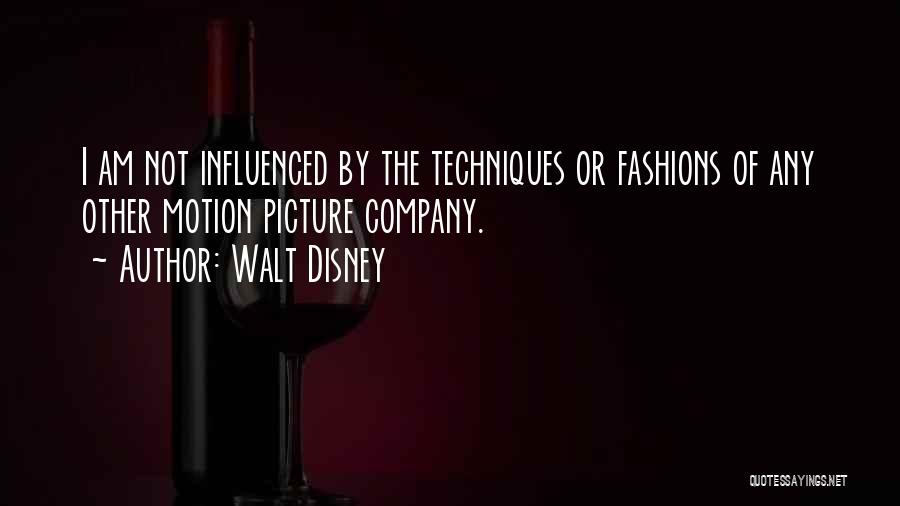 Walt Disney Quotes: I Am Not Influenced By The Techniques Or Fashions Of Any Other Motion Picture Company.