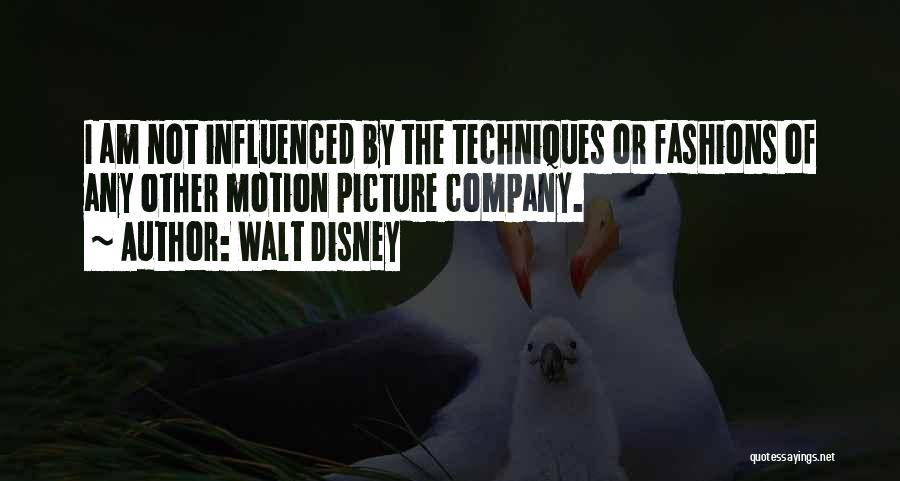 Walt Disney Quotes: I Am Not Influenced By The Techniques Or Fashions Of Any Other Motion Picture Company.