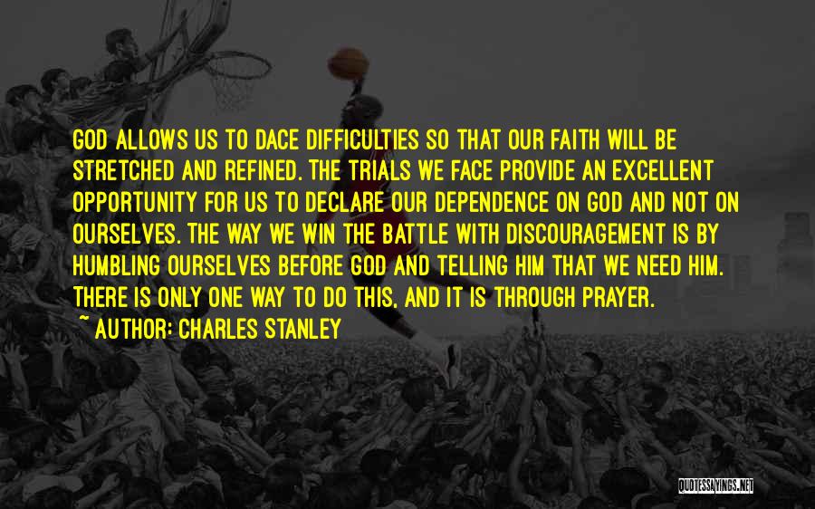 Charles Stanley Quotes: God Allows Us To Dace Difficulties So That Our Faith Will Be Stretched And Refined. The Trials We Face Provide