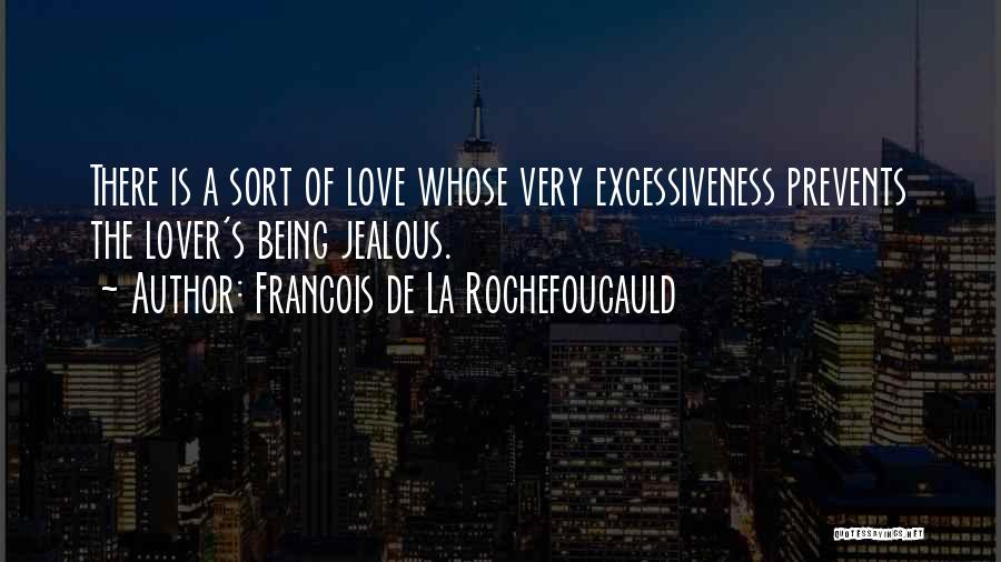 Francois De La Rochefoucauld Quotes: There Is A Sort Of Love Whose Very Excessiveness Prevents The Lover's Being Jealous.