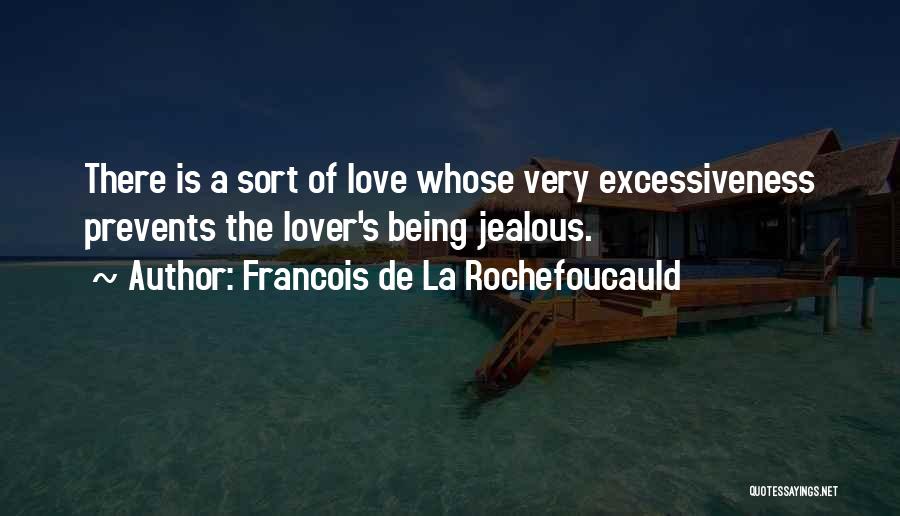 Francois De La Rochefoucauld Quotes: There Is A Sort Of Love Whose Very Excessiveness Prevents The Lover's Being Jealous.