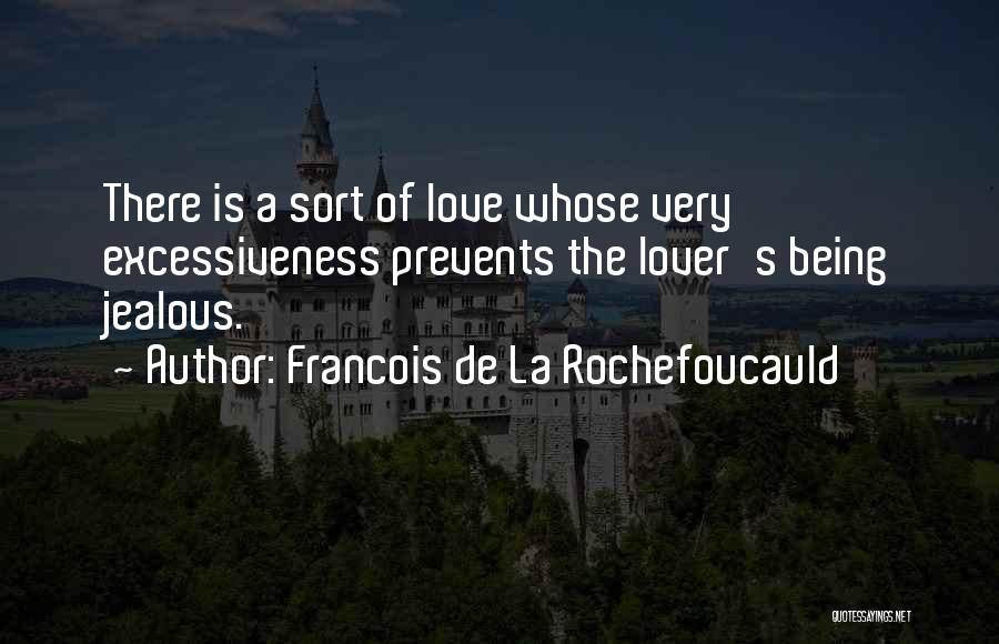 Francois De La Rochefoucauld Quotes: There Is A Sort Of Love Whose Very Excessiveness Prevents The Lover's Being Jealous.