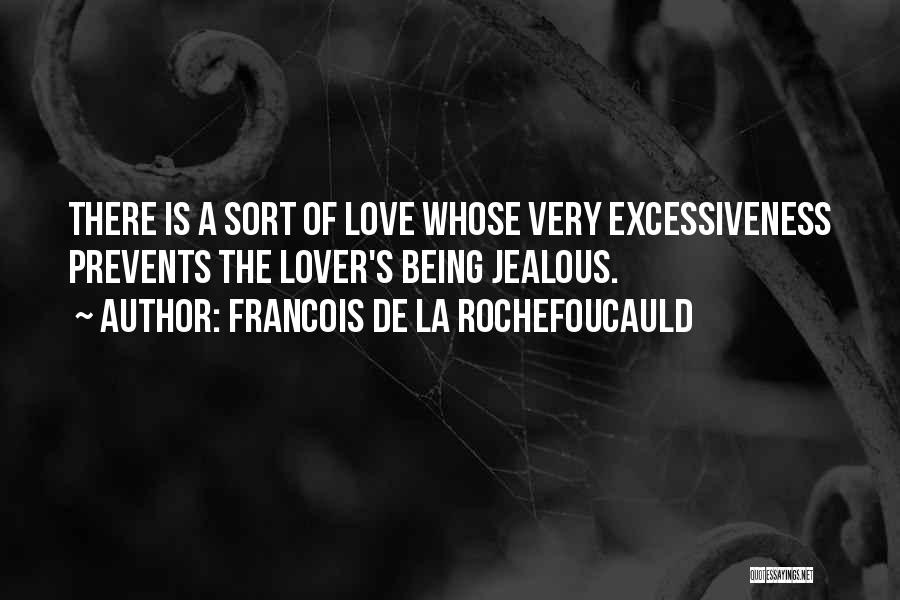 Francois De La Rochefoucauld Quotes: There Is A Sort Of Love Whose Very Excessiveness Prevents The Lover's Being Jealous.