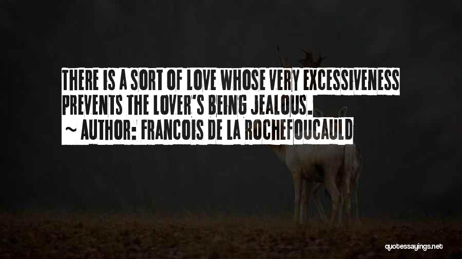 Francois De La Rochefoucauld Quotes: There Is A Sort Of Love Whose Very Excessiveness Prevents The Lover's Being Jealous.