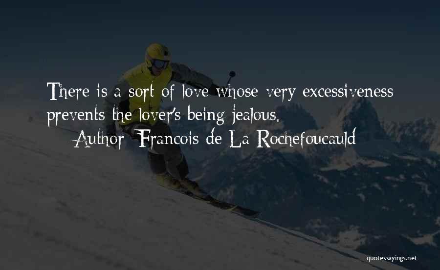 Francois De La Rochefoucauld Quotes: There Is A Sort Of Love Whose Very Excessiveness Prevents The Lover's Being Jealous.