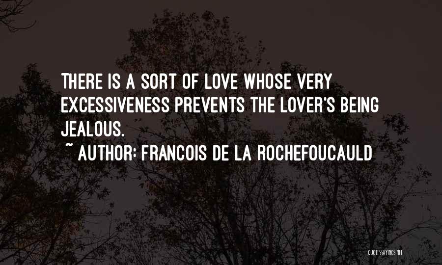 Francois De La Rochefoucauld Quotes: There Is A Sort Of Love Whose Very Excessiveness Prevents The Lover's Being Jealous.