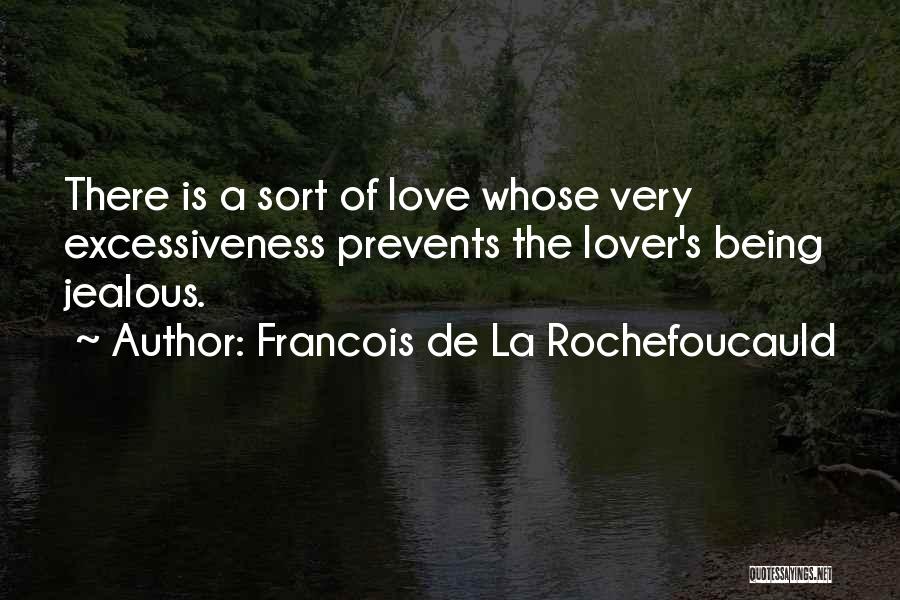 Francois De La Rochefoucauld Quotes: There Is A Sort Of Love Whose Very Excessiveness Prevents The Lover's Being Jealous.