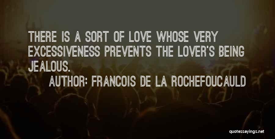 Francois De La Rochefoucauld Quotes: There Is A Sort Of Love Whose Very Excessiveness Prevents The Lover's Being Jealous.