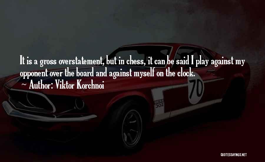 Viktor Korchnoi Quotes: It Is A Gross Overstatement, But In Chess, It Can Be Said I Play Against My Opponent Over The Board