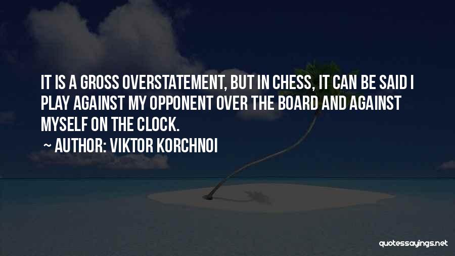 Viktor Korchnoi Quotes: It Is A Gross Overstatement, But In Chess, It Can Be Said I Play Against My Opponent Over The Board