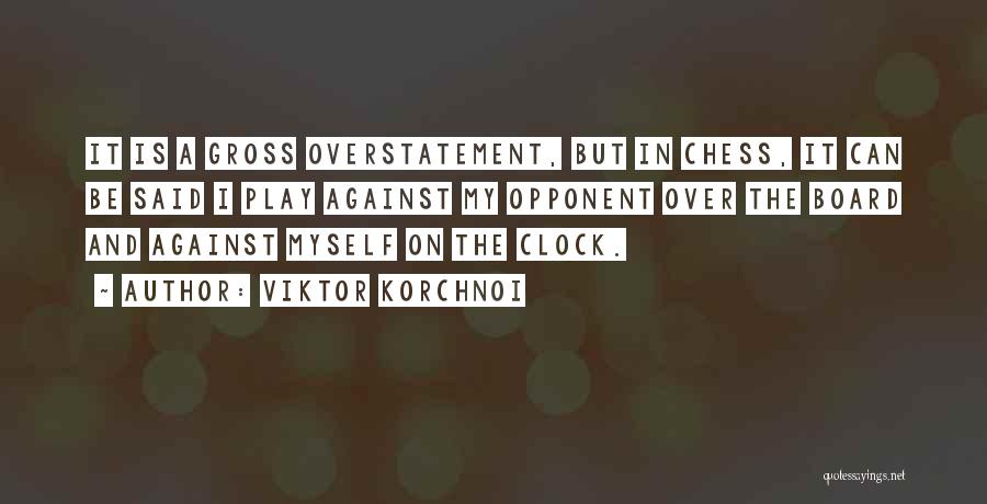 Viktor Korchnoi Quotes: It Is A Gross Overstatement, But In Chess, It Can Be Said I Play Against My Opponent Over The Board