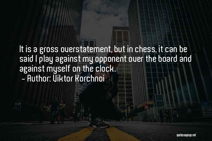 Viktor Korchnoi Quotes: It Is A Gross Overstatement, But In Chess, It Can Be Said I Play Against My Opponent Over The Board