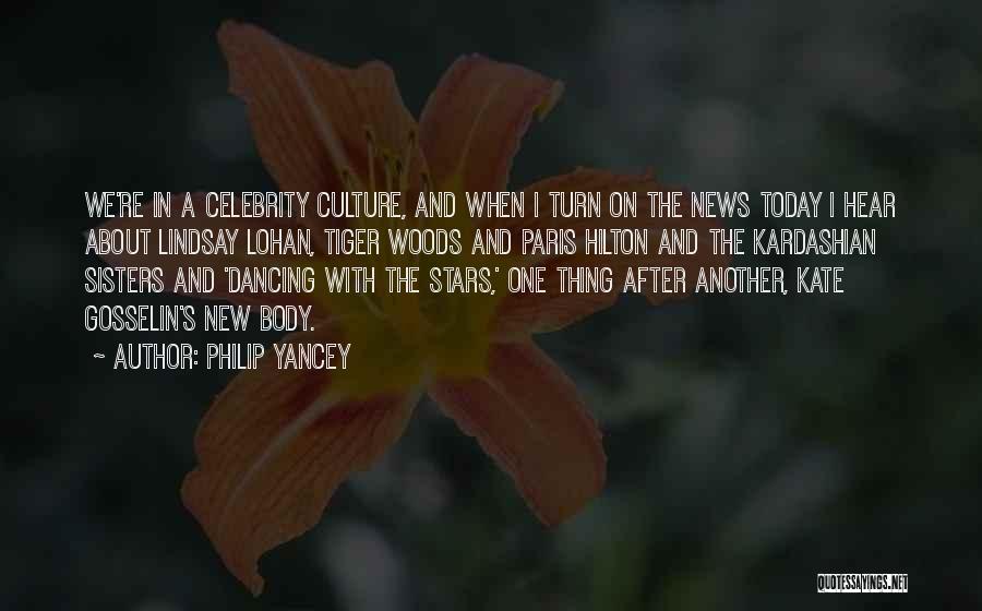 Philip Yancey Quotes: We're In A Celebrity Culture, And When I Turn On The News Today I Hear About Lindsay Lohan, Tiger Woods