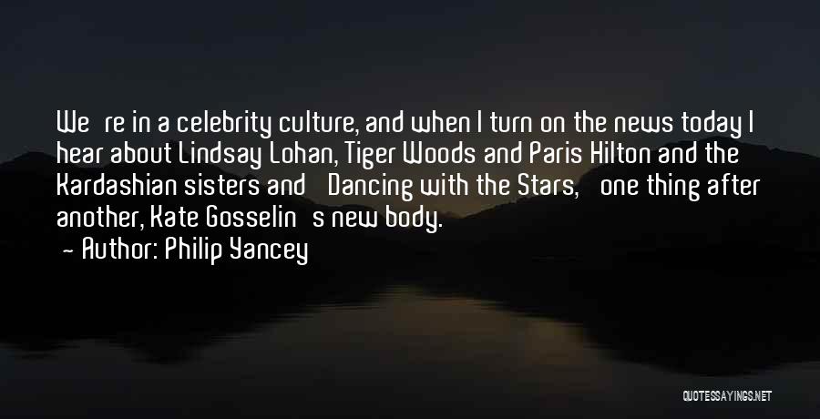 Philip Yancey Quotes: We're In A Celebrity Culture, And When I Turn On The News Today I Hear About Lindsay Lohan, Tiger Woods