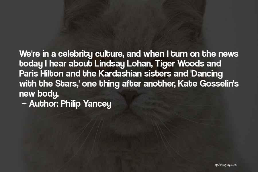 Philip Yancey Quotes: We're In A Celebrity Culture, And When I Turn On The News Today I Hear About Lindsay Lohan, Tiger Woods