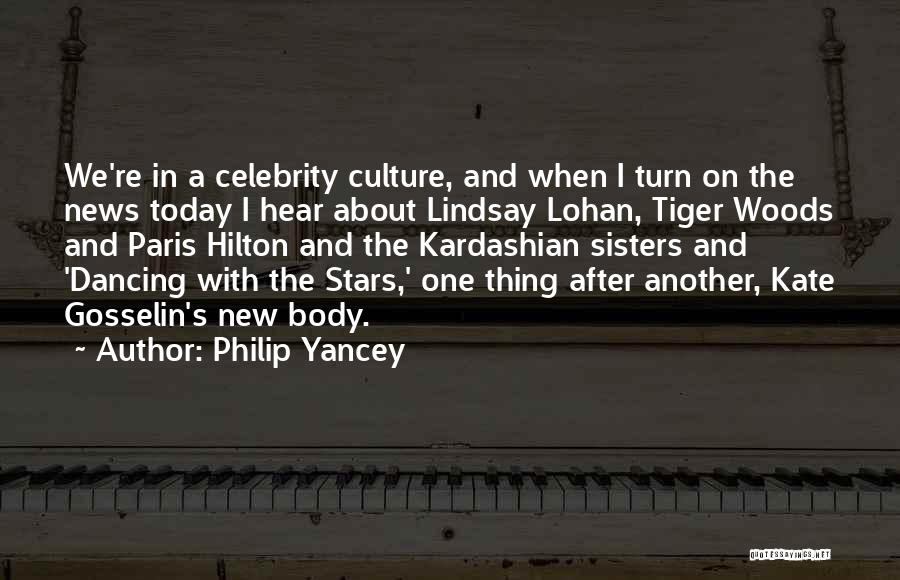 Philip Yancey Quotes: We're In A Celebrity Culture, And When I Turn On The News Today I Hear About Lindsay Lohan, Tiger Woods