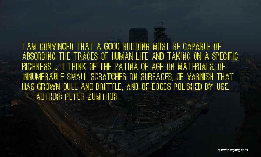 Peter Zumthor Quotes: I Am Convinced That A Good Building Must Be Capable Of Absorbing The Traces Of Human Life And Taking On
