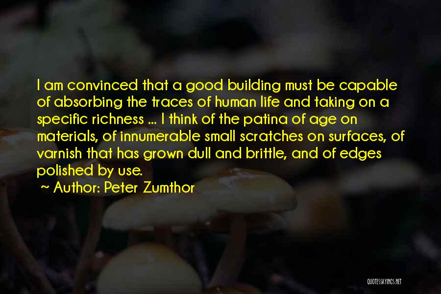 Peter Zumthor Quotes: I Am Convinced That A Good Building Must Be Capable Of Absorbing The Traces Of Human Life And Taking On